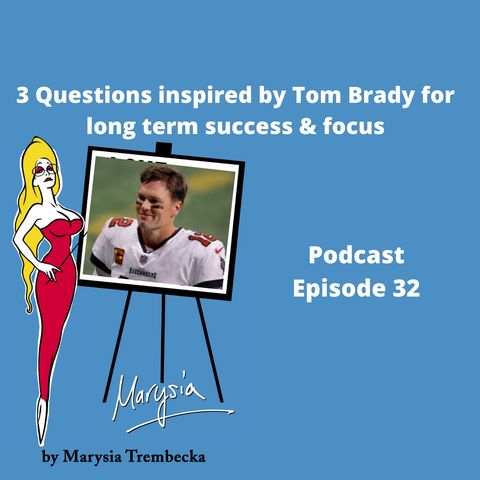 32. Three Questions inspired by Tom Brady for your long term success & focus