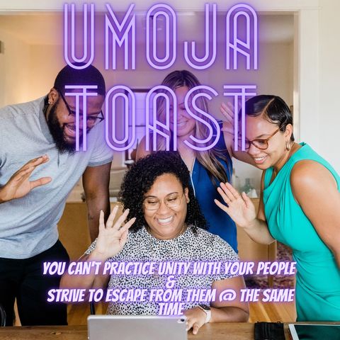 Umoja Toast 71921-5 "You can't practice Umoja with your people & strive to escape from your people at the same time"