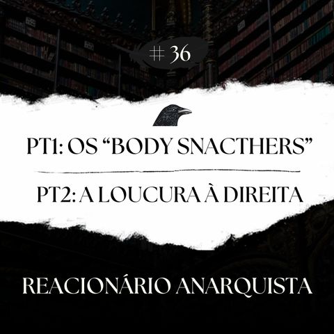 Episódio 36 - Os "Body Snatchers" e a Loucura à Direita