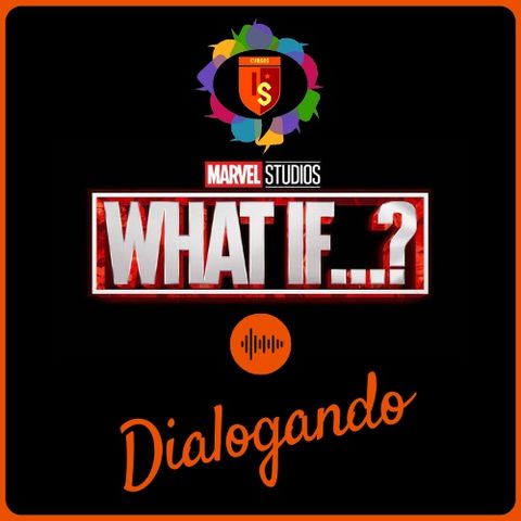 Dialogando - 08 - What If...?