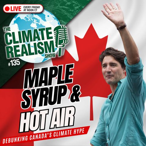 Maple Syrup and Hot Air: Debunking Canada’s Climate Hype – The Climate Realism Show #135