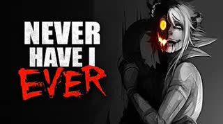 "Never Have I Ever..."  Creepypasta