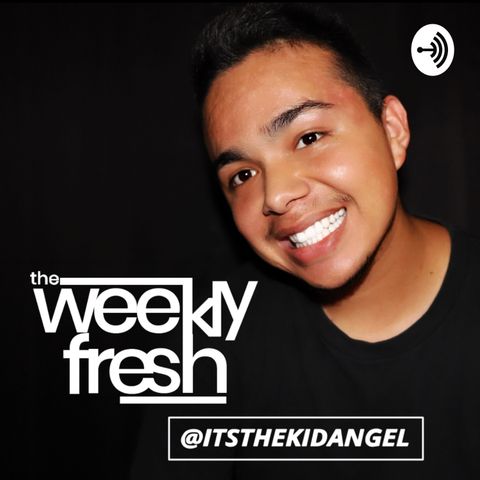 The Weekly Fresh w/ The Kid Angel 12.18.18