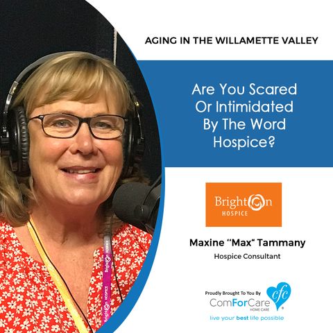 8/27/19: Maxine ‘‘Max“ Tammany with Brighton Hospice | Does the word “hospice” make you uneasy? | Aging in the Willamette Valley