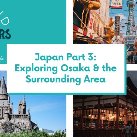 Japan Part 3: Exploring Osaka & the Surrounding Area