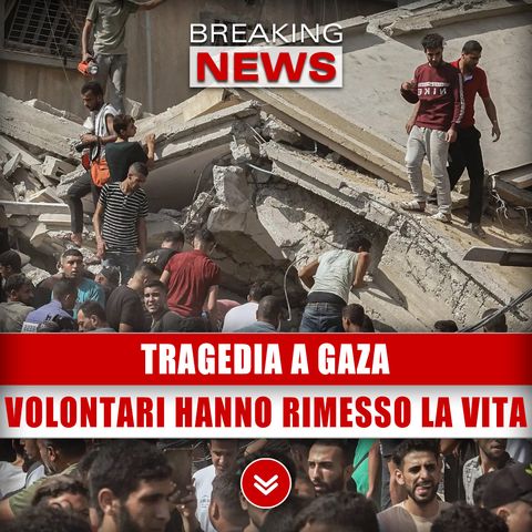 Tragedia A Gaza: Volontari Ci Hanno Rimesso La Vita!