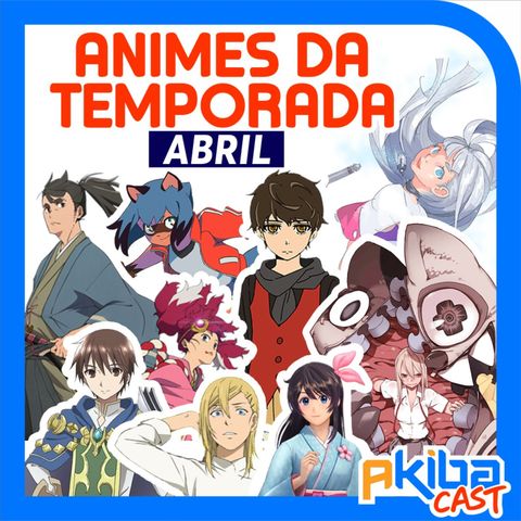 AkibaCast - S01/EP02 | Os Animes da Temporada de Abril/Primavera 2020!
