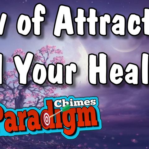 Law of Attraction and Your Health | Paradigm Chimes #lawofattraction