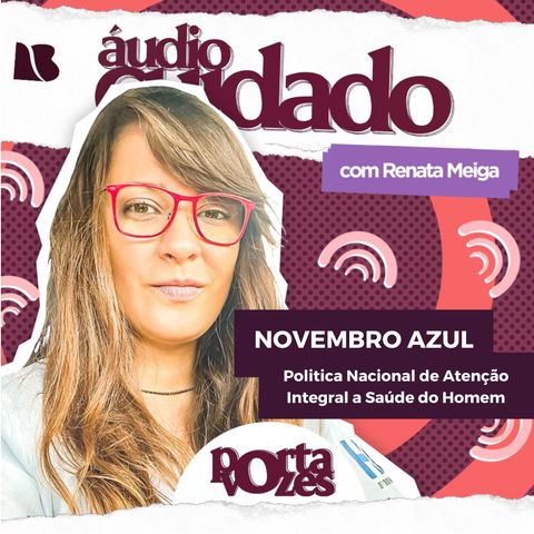 Novembro Azul - Politica Nacional de Atenção Integral a Saúde do Homem | Áudio Cuidado