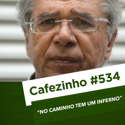 Cafezinho 534 – No caminho tem um inf*rno