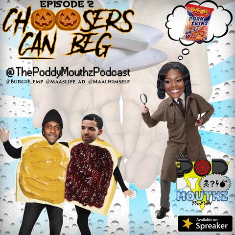 Poddy Mouthz Podcast Episode 2: Beggers Can Choose