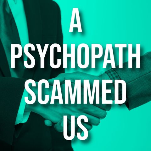 A Psychopath Scammed Us