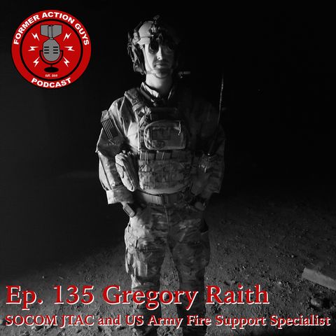 Ep. 135 | Gregory Raith | SOCOM JTAC and US Army Fire Support Specialist