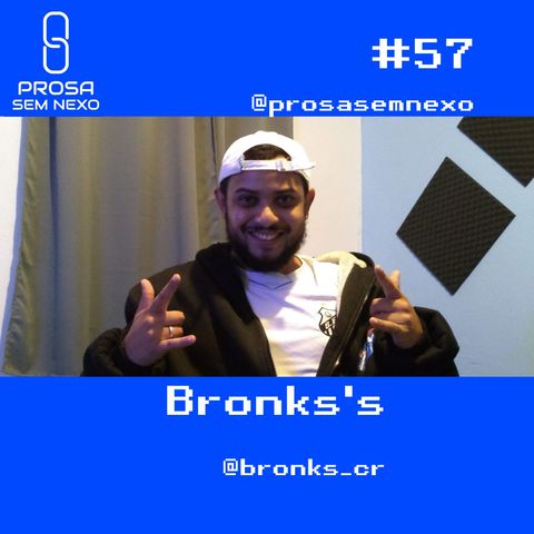 Bronks's - Prosa Sem Nexo #057