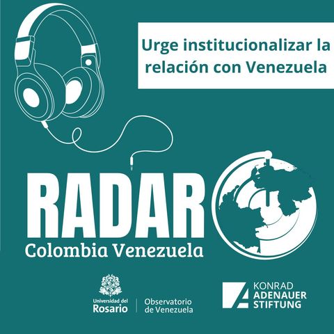 Urge institucionalizar la relación con Venezuela (Ep. 11)