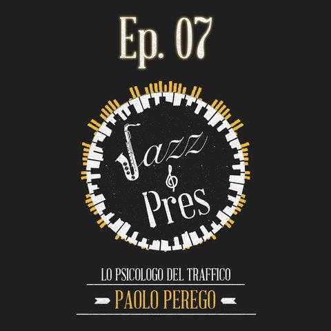 Jazz & Pres - Ep. 07 -  Paolo Perego, psicologo del traffico