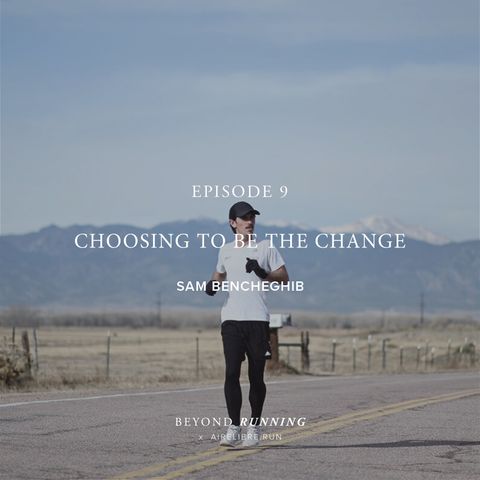 Episode 9: Choosing to Be the Change. with Sam Bencheghib