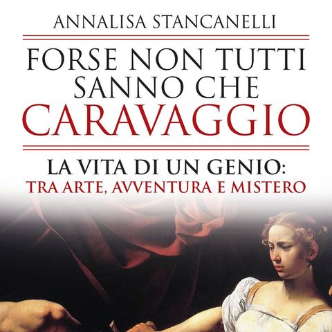 Annalisa Stancanelli "Forse non tutti sanno che Caravaggio"