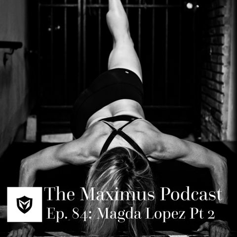 The Maximus Podcast Ep. 84 - Magda Lopez Pt 2