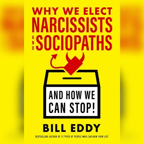 Bill Eddie Releases Why We Elect Narcissists And Sociopaths