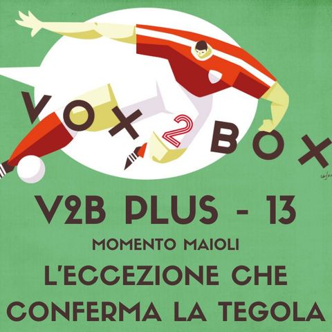 Vox2Box PLUS (13) - Momento Maioli: L'Eccezione che Conferma la Tegola