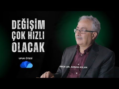 DEĞİŞİM ÇOK HIZLI OLACAK - UFUK ÖTESİ