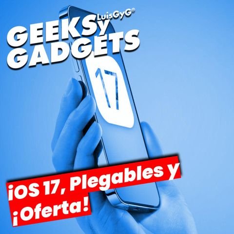 Podcast - 7 de ¿Listo para el iOS 17 y cuál móvil plegable comprar? ¡Descubre también una oferta imperdible de LG!