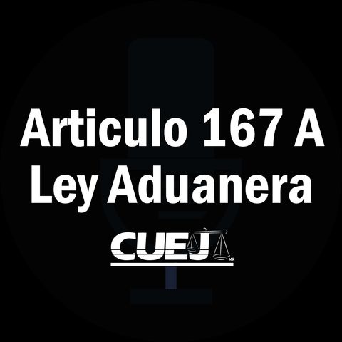 Articulo 167 A Ley Aduanera México