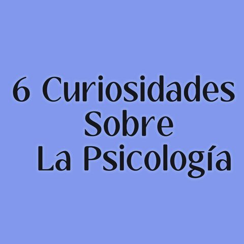 6 Curiosidades Sobre La Psicología