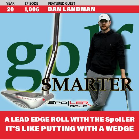 Get a Lead Edge Roll With The SpoiLER Putter: Like Putting With a Wedge with Inventor Dan Landman