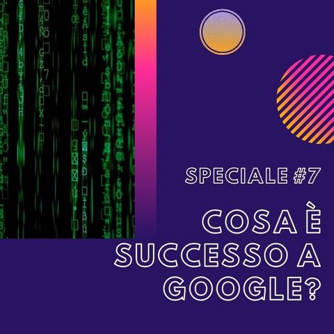 #1.7 - Speciale: Cosa è successo a Google?
