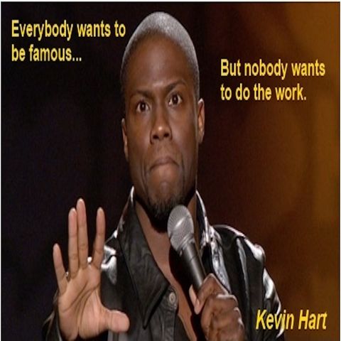 Episode 59 Everybody wants to be famous, but nobody wants to do the work