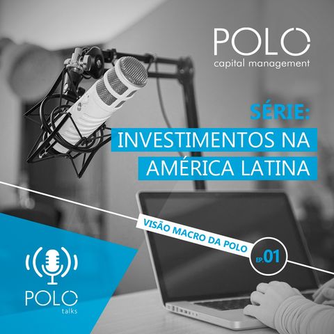 EP 1 - Investimentos na América Latina: Visão Macro da Polo