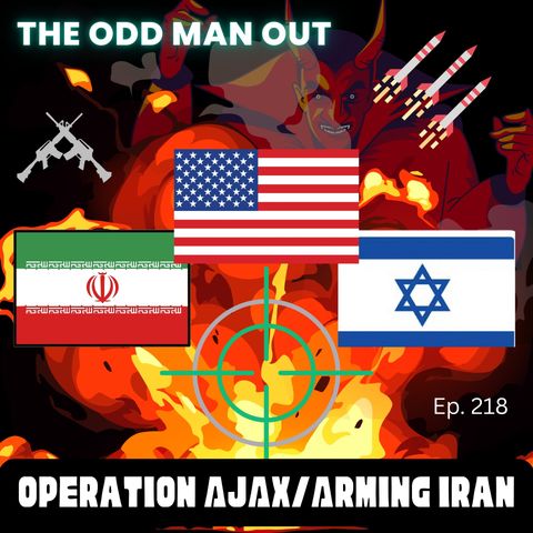 Ep. 218 Operation AJAX/Arming Iran