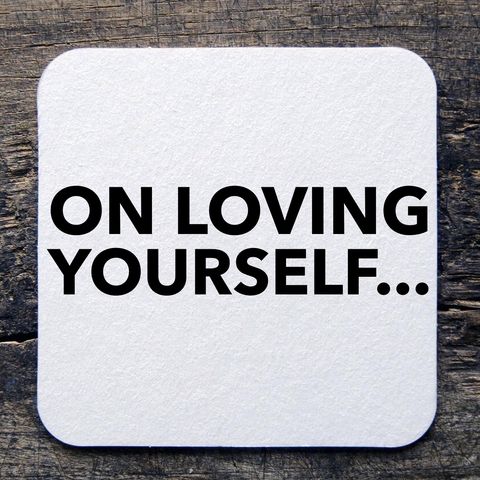 On loving yourself...
