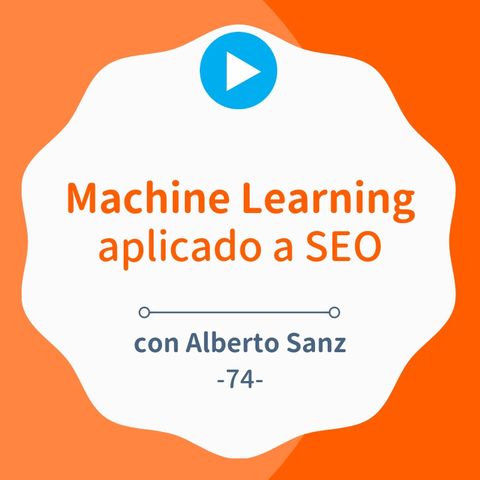 Inteligencia Artificial y Machine Learning aplicado a SEO, por Alberto Sanz #74