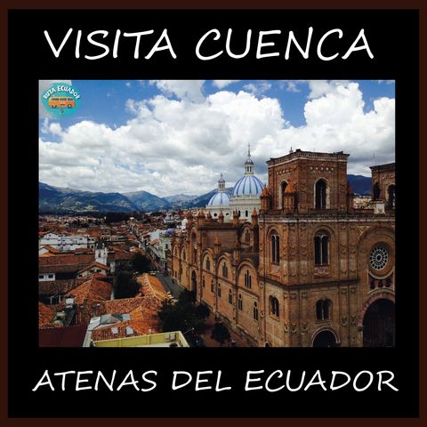 Bienvenidos a la Atenas del Ecuador: Cuenca