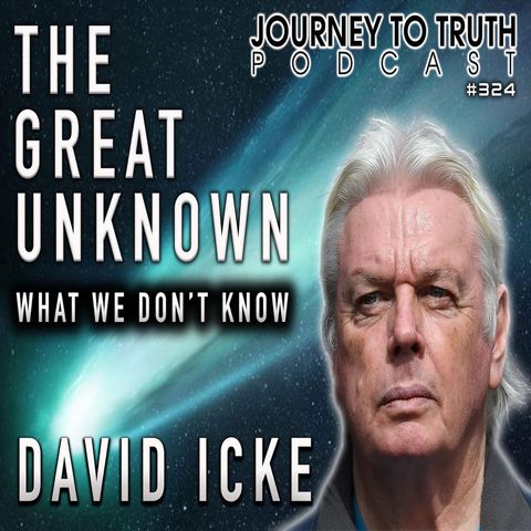 EP 324 | David Icke | The Great Unknown - What We Don't Know