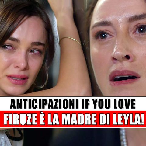 If You Love Anticipazioni: Firuze è la madre di Leyla!