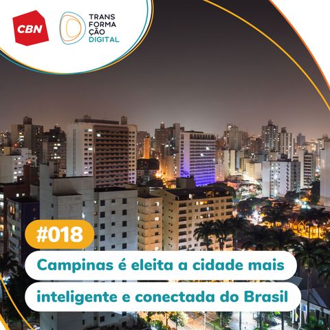Transformação Digital CBN #18 - Campinas é eleita cidade mais inteligente e conectada do Brasil