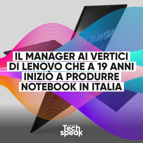 Disrupt_ON | Linus e Luca Rossi: il manager ai vertici di Lenovo che a 19 anni iniziò a produrre notebook in Italia.