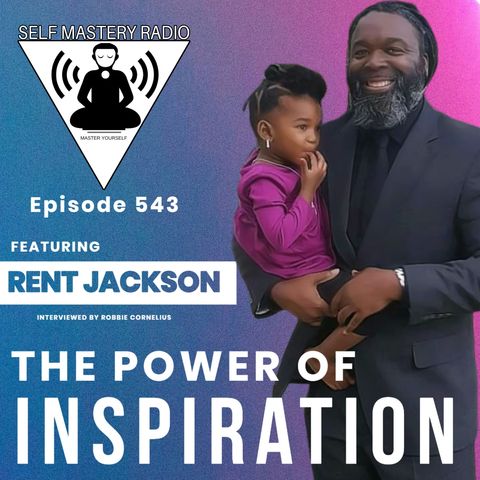 Episode 543 - Featuring Rent Jackson - The Power of Inspiration - Self Mastery Radio