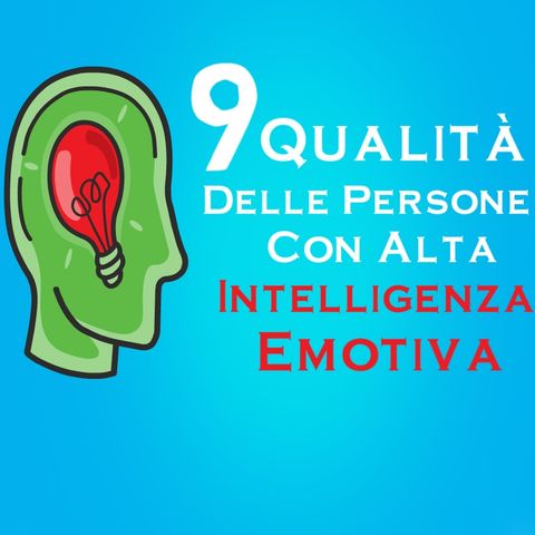 9 Qualità delle persone con alta intelligenza emotiva