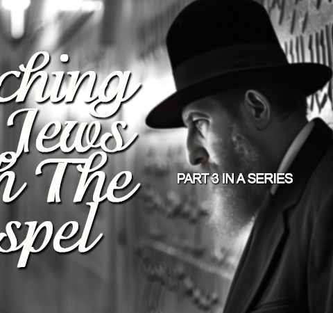 Reaching The Jews With The Gospel, Part #3 In A Series