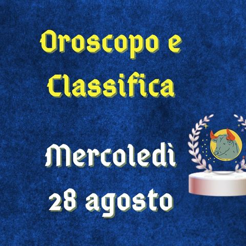 Oroscopo e classifica di mercoledì 28 agosto 2024: Gemelli fatti forza