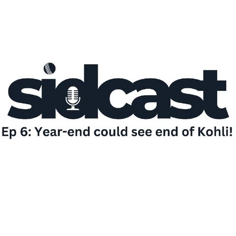 EP 6 - Year-end could see end of Kohli?