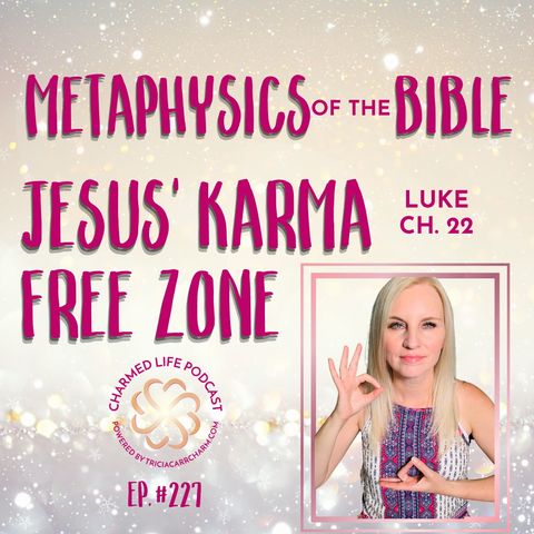 228: Jesus’ Karma Free Zone | Metaphysics of the Bible | Luke Chapter 22