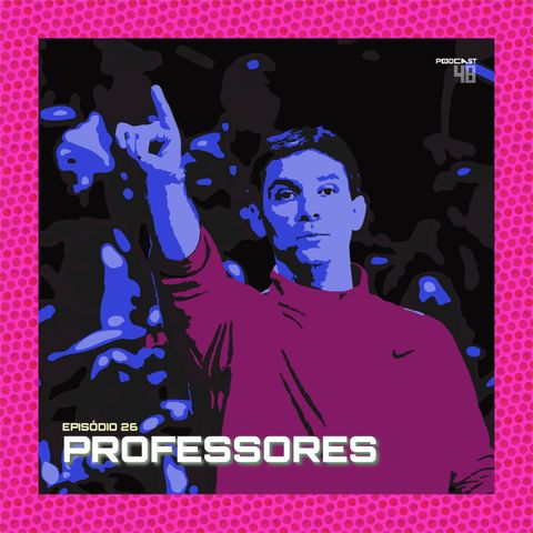 Episódio 26: Professores