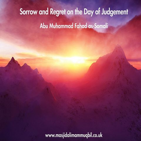 Sorrow and Regret on the Day of Judgement | Abu Muhammad Fahad as-Somali