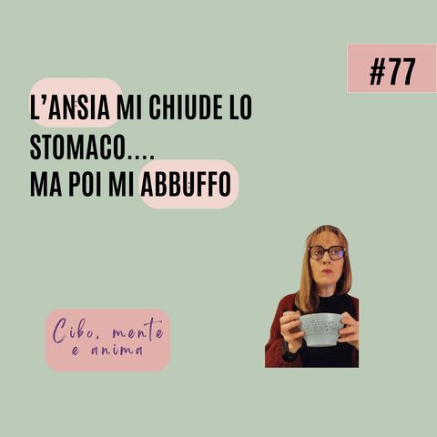 L’ansia mi chiude lo stomaco…ma poi mi abbuffo